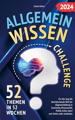 Allgemeinwissen Challenge - 52 Themen in 52 Wochen: Ein Jahr lang die beeindruckende Welt der Allgemeinbildung in Geschichte, Wissenschaft, Politik, ... Sport und vielem mehr entdecken (inkl. Quiz)