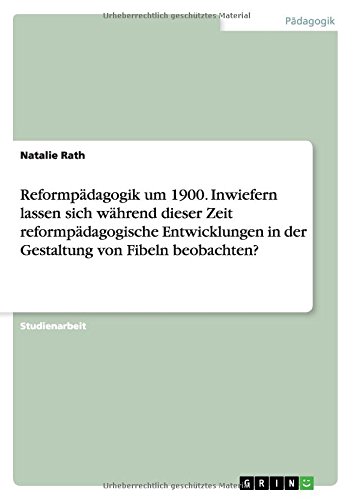 Reformpädagogik um 1900. Inwiefern lassen sich während dieser Zeit reformpädagogische Entwicklungen in der Gestaltung von Fibeln beobachten?