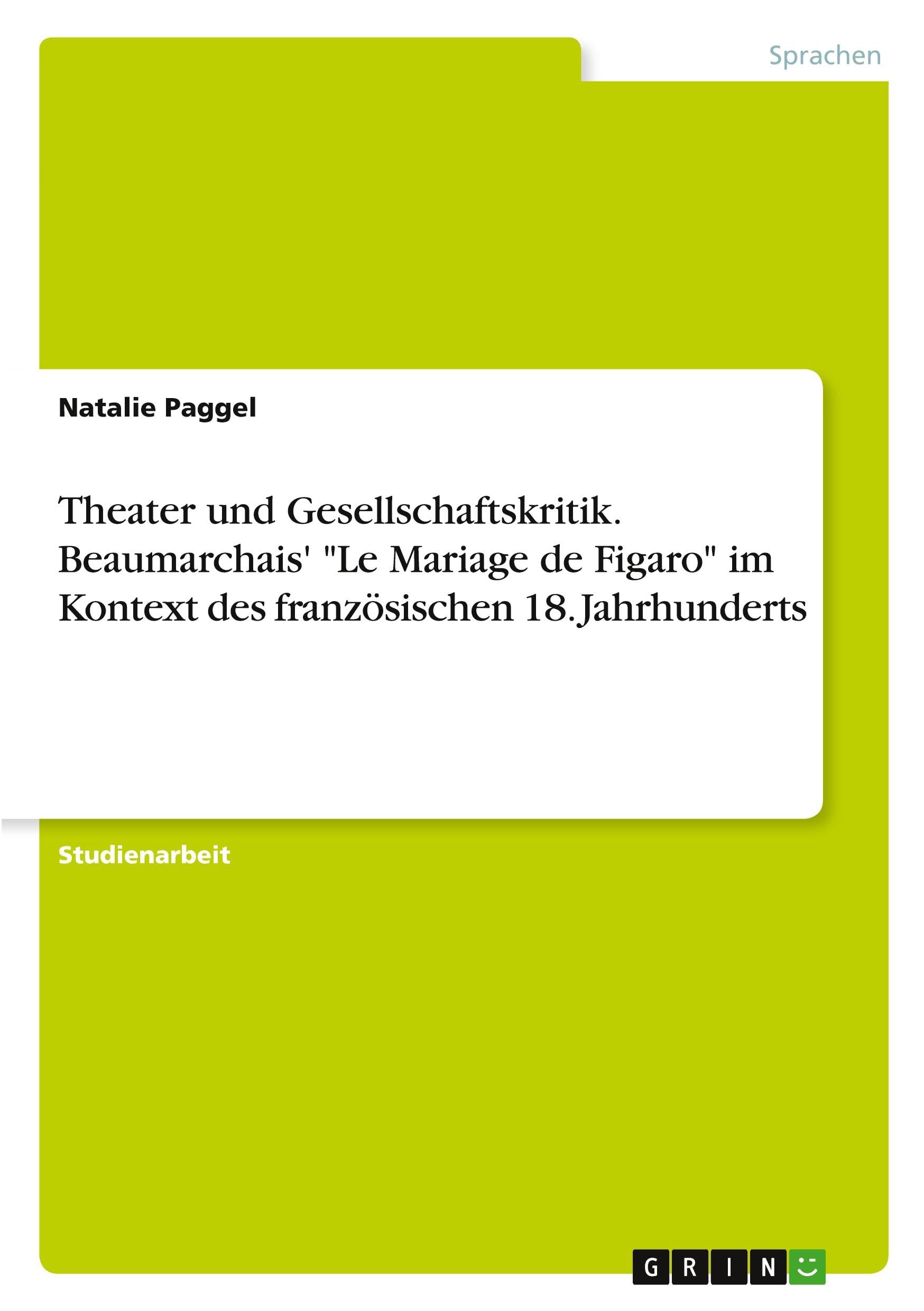 Theater und Gesellschaftskritik. Beaumarchais' Le Mariage de Figaro im Kontext des französischen 18. Jahrhunderts