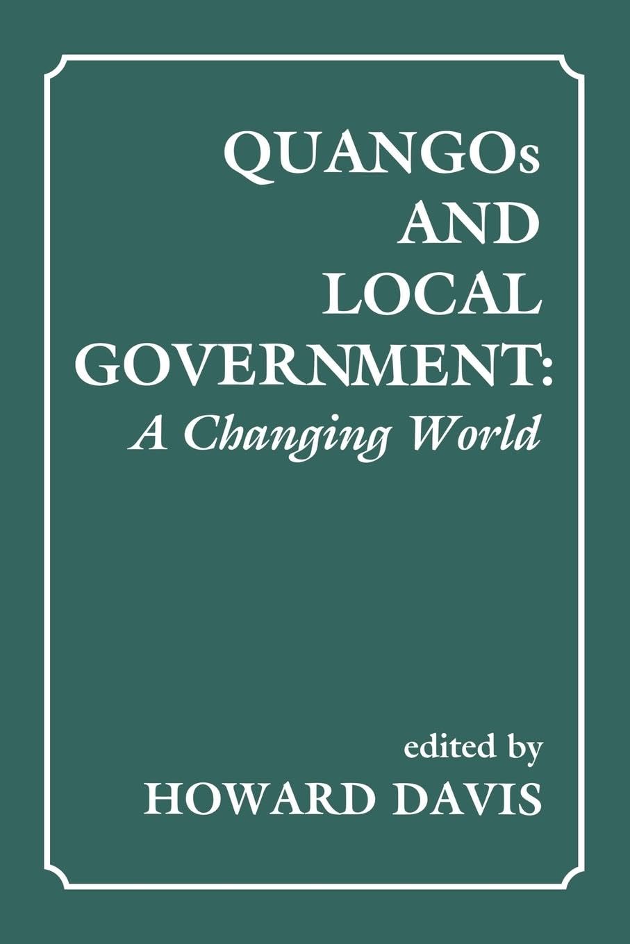 Howard Davis QUANGOs And Local Government, A Changing World
