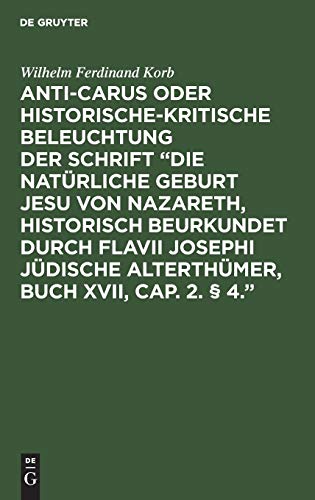 Anti-Carus oder historische-kritische Beleuchtung der Schrift “Die natürliche Geburt Jesu von Nazareth, historisch beurkundet durch Flavii Josephi ... über das Zeugniß des Josephus von Christus