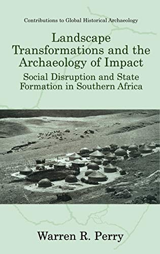 Landscape Transformations and the Archaeology of Impact: Social Disruption and State Formation in Southern Africa (Contributions To Global Historical Archaeology)