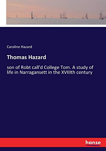 Thomas Hazard: son of Robt call'd College Tom. A study of life in Narragansett in the XVIIIth century