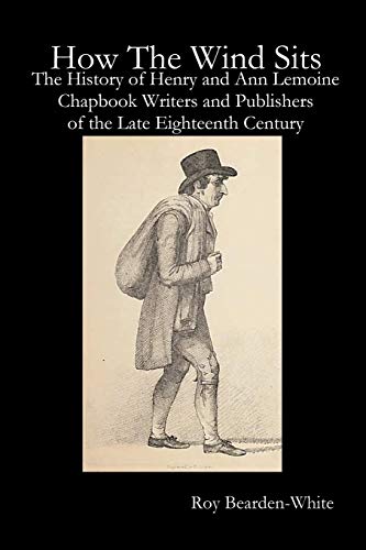 How The Wind Sits: The History of Henry and Ann Lemoine, Chapbook Writers and Publishers of the Late Eighteenth Century