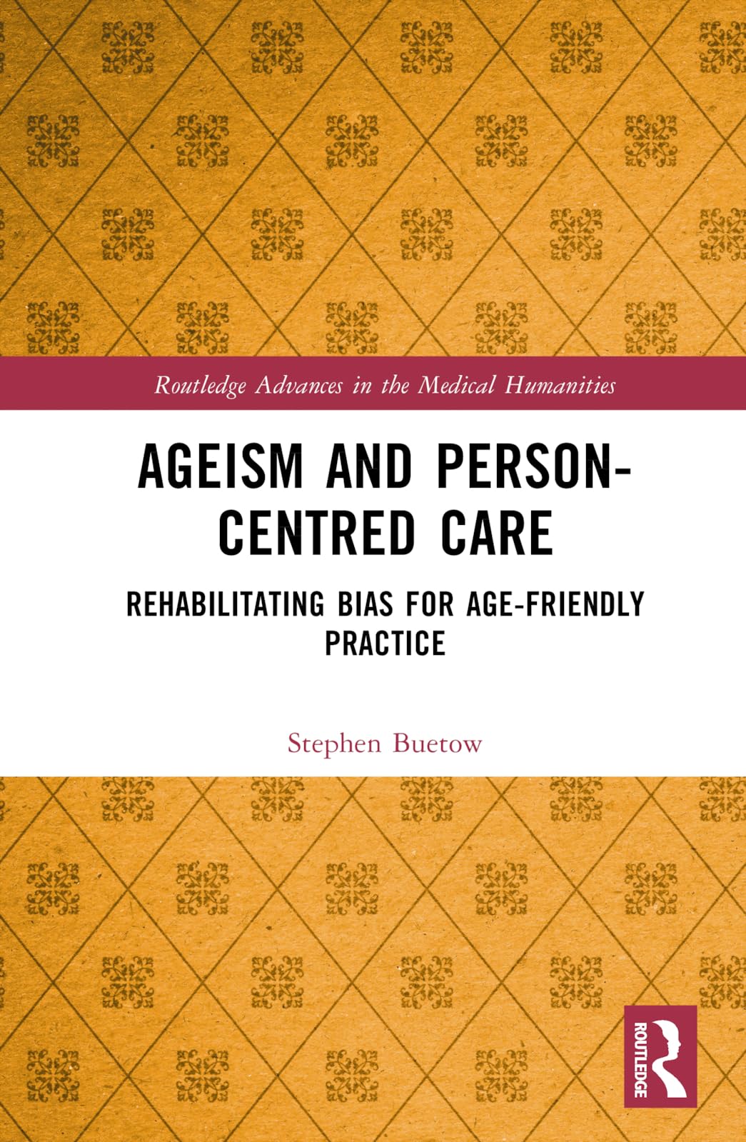 Ageism and Person-Centred Care: Rehabilitating Bias for Age-Friendly Practice (Routledge Advances in the Medical Humanities)