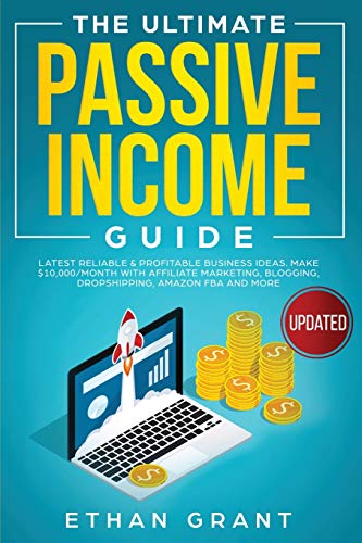 The Ultimate Passive Income Guide: Latest Reliable & Profitable Business Ideas,Make $ 10,000/Month with Affiliate Marketing, Blogging, Drop Shipping, Amazon FBA and More