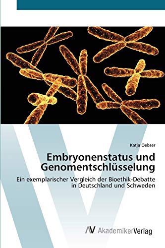Embryonenstatus und Genomentschlüsselung: Ein exemplarischer Vergleich der Bioethik-Debatte in Deutschland und Schweden