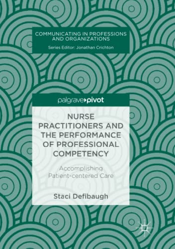 Nurse Practitioners and the Performance of Professional Competency: Accomplishing Patient-centered Care (Communicating in Professions and Organizations)