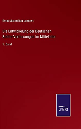 Die Entwickelung der Deutschen Städte-Verfassungen im Mittelalter: 1. Band