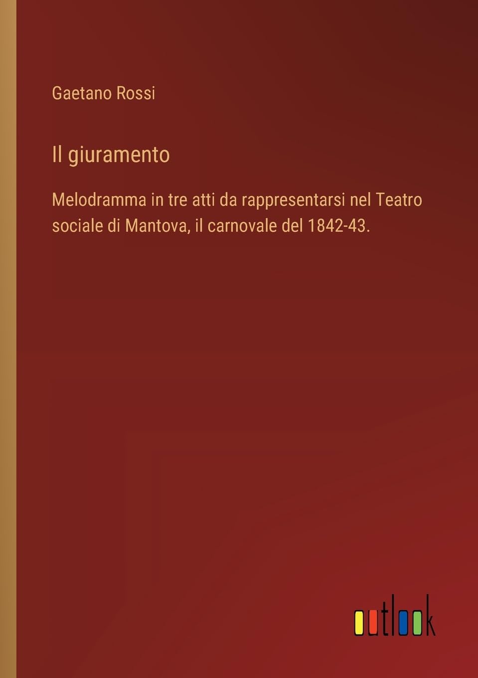 Il giuramento: Melodramma in tre atti da rappresentarsi nel Teatro sociale di Mantova, il carnovale del 1842-43.