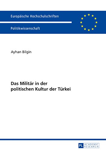 Das Militär in der politischen Kultur der Türkei (Europäische Hochschulschriften / European University Studies / Publications Universitaires ... Science / Série 31: Sciences politiques)