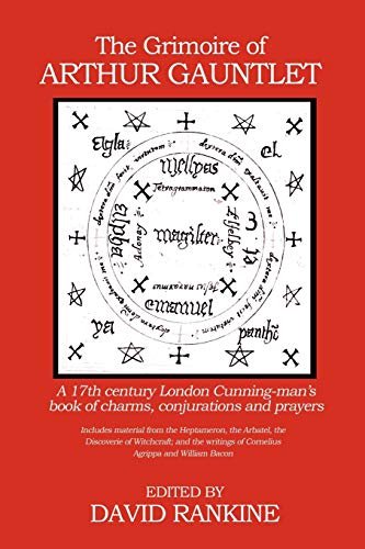 David Rankine The Grimoire Of Arthur Gauntlet, A 17th Century London Cunning-man's Book Of Charms, Conjurations And Prayers