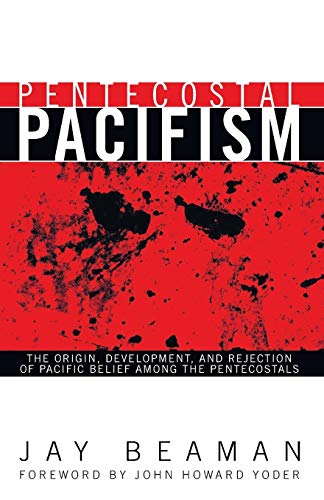 Pentecostal Pacifism: The Origin, Development, and Rejection of Pacific Belief among the Pentecostals (Pentecostals, Peacemaking, and Social Justice)
