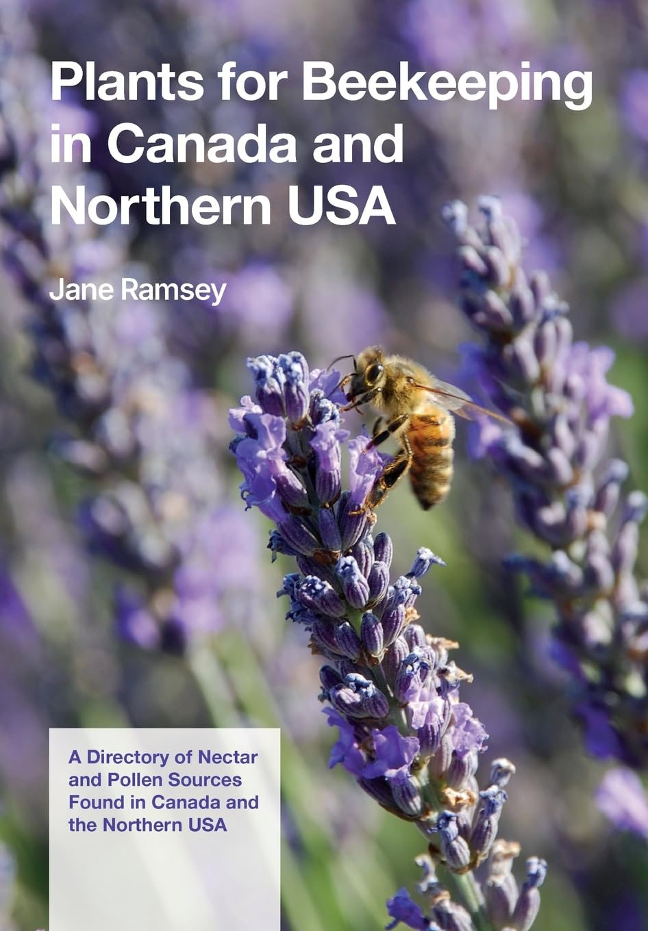 Plants for Beekeeping In Canada and the Northern USA: A Directory of Nectar and Pollen Sources Found in Canada and the Northern USA
