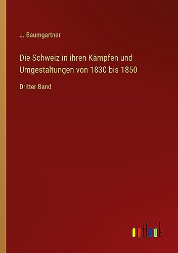 Die Schweiz in ihren Kämpfen und Umgestaltungen von 1830 bis 1850: Dritter Band