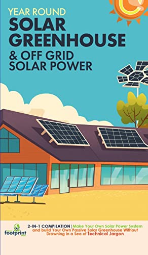 Off Grid Solar Power & Year Round Solar Greenhouse: 2-in-1 Compilation | Make Your Own Solar Power System and build Your Own Passive Solar Greenhouse Without Drowning in a Sea of Technical Jargon