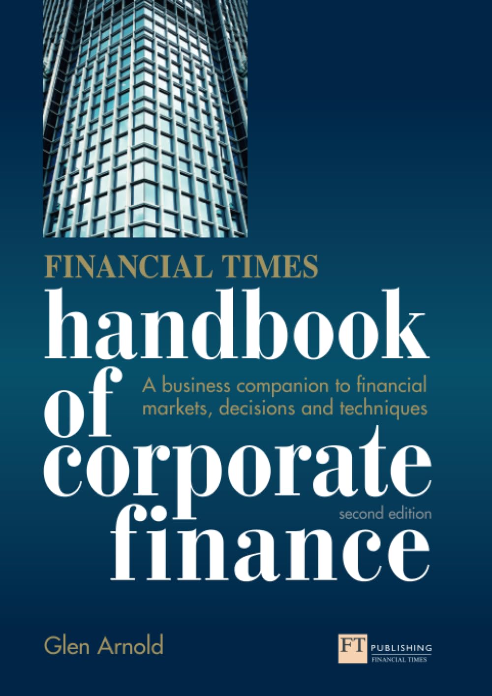 Financial Times Handbook of Corporate Finance, The: A Business Companion to Financial Markets, Decisions & Techniques, 2nd ed.: A Business Companion to Financial Markets, Decisions and Techniques