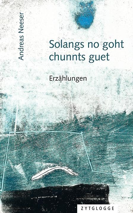 Solangs no goht, chunnts guet: Erzählungen