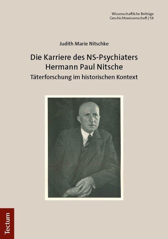 Die Karriere des NS-Psychiaters Hermann Paul Nitsche: Täterforschung im historischen Kontext (Wissenschaftliche Beiträge aus dem Tectum Verlag: Geschichtswissenschaft)