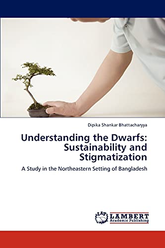 Understanding the Dwarfs: Sustainability and Stigmatization: A Study in the Northeastern Setting of Bangladesh