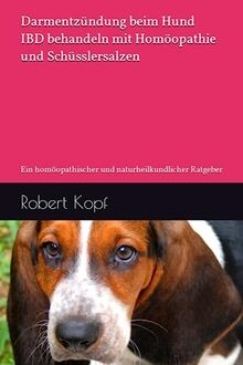 Darmentzündung beim Hund - IBD behandeln mit Homöopathie und Schüsslersalzen: Ein homöopathischer und naturheilkundlicher Ratgeber