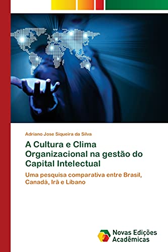 A Cultura e Clima Organizacional na gestão do Capital Intelectual: Uma pesquisa comparativa entre Brasil, Canadá, Irã e Líbano