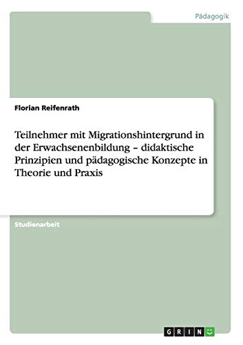 Teilnehmer mit Migrationshintergrund in der Erwachsenenbildung - didaktische Prinzipien und pädagogische Konzepte in Theorie und Praxis