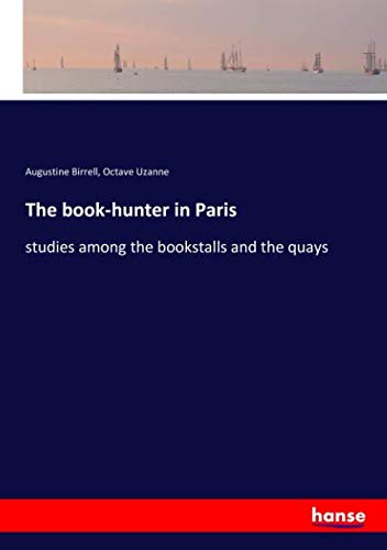 The book-hunter in Paris: studies among the bookstalls and the quays