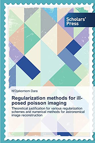 Regularization methods for ill-posed poisson imaging: Theoretical justification for various regularization schemes and numerical methods for astronomical image reconstruction