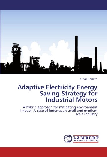 Adaptive Electricity Energy Saving Strategy for Industrial Motors: A hybrid approach for mitigating environment impact: A case of Indonesian small and medium scale industry