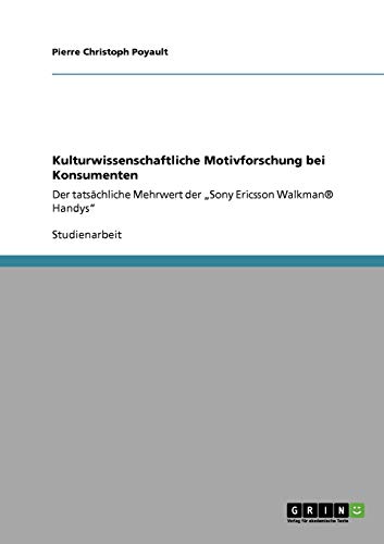 Kulturwissenschaftliche Motivforschung bei Konsumenten: Der tatsächliche Mehrwert der Sony Ericsson Walkman® Handys