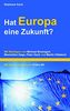 Hat Europa eine Zukunft?: Mit Beiträgen von Michael Braungart, Maximilian Gege, Peter Heck und Martin Oldeland.