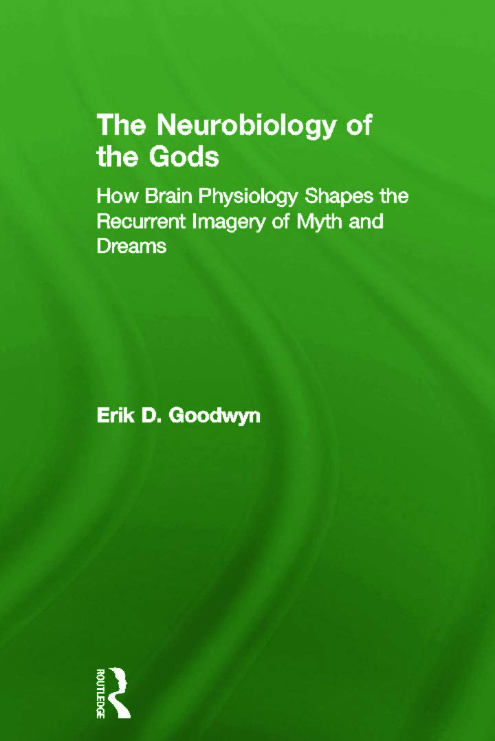 The Neurobiology of the Gods: How Brain Physiology Shapes the Recurrent Imagery of Myth and Dreams