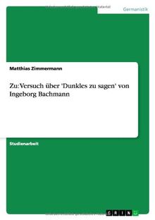 Zu: Versuch über 'Dunkles zu sagen' von Ingeborg Bachmann