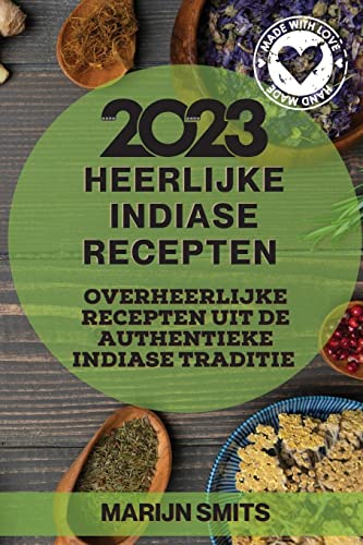 Heerlijke Indiase Recepten 2023: Overheerlijke recepten uit de authentieke Indiase traditie