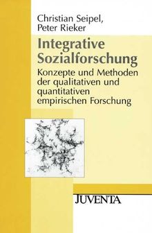 Integrative Sozialforschung: Konzept und Methoden der qualitativen und quantitativen empirischen Forschung: Konzepte und Methoden der qualitativen und ... empirischen Forschung (Juventa Paperback)