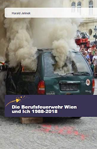 Die Berufsfeuerwehr Wien und Ich 1988-2018