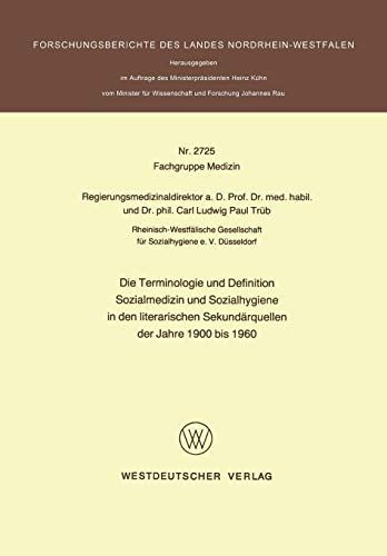 Die Terminologie und Definition Sozialmedizin und Sozialhygiene in den literarischen Sekundärquellen der Jahre 1900 bis 1960 (Forschungsberichte des Landes Nordrhein-Westfalen, 2725, Band 2725)