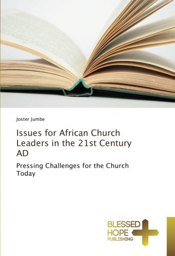 Issues for African Church Leaders in the 21st Century AD: Pressing Challenges for the Church Today