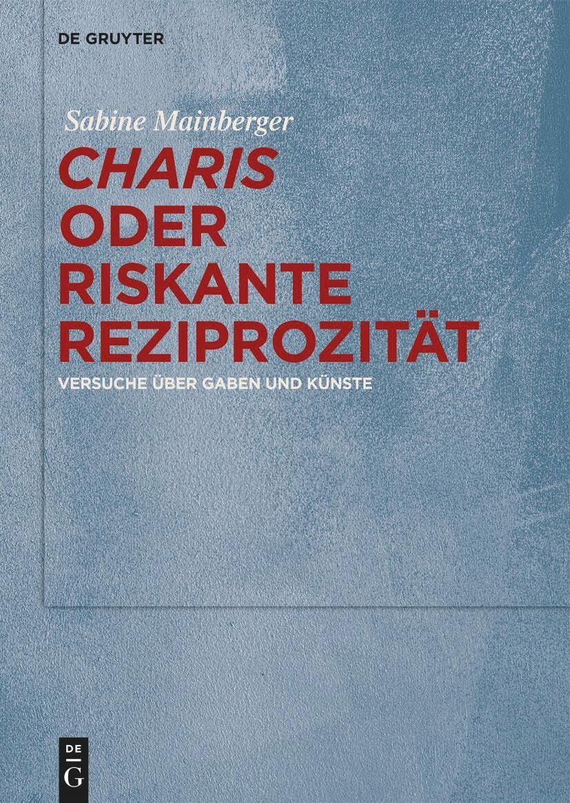 „Charis“ oder Riskante Reziprozität: Versuche über Gaben und Künste
