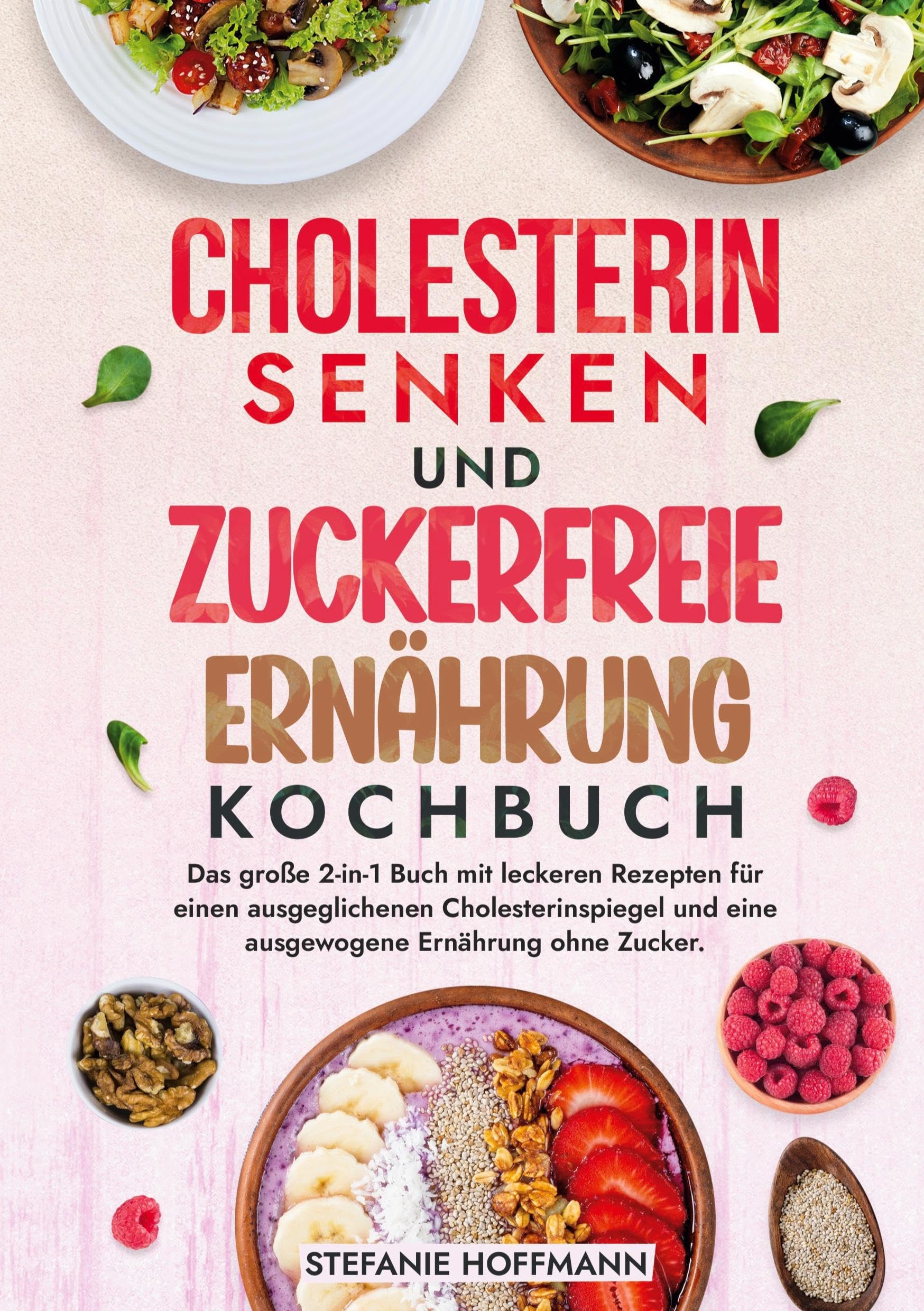 Cholesterin Senken und Zuckerfreie Ernährung Kochbuch: Das große 2-in-1 Buch mit leckeren Rezepten für einen ausgeglichenen Cholesterinspiegel und eine ausgewogene Ernährung ohne Zucker.