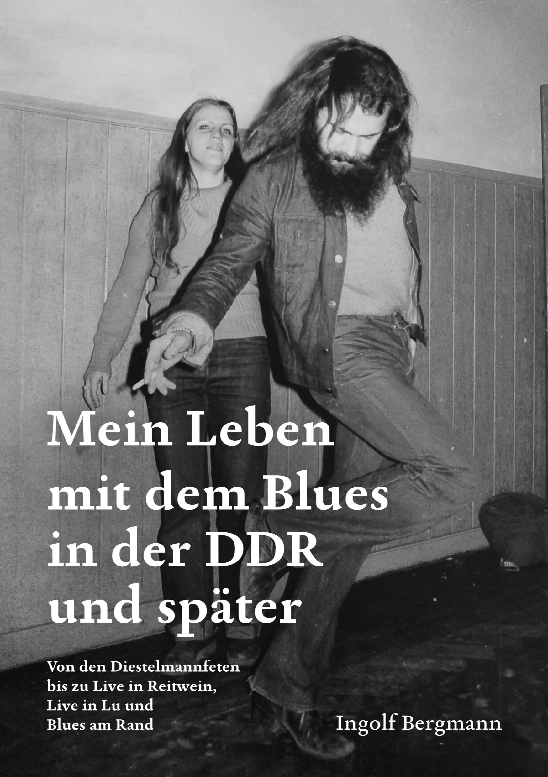 Mein Leben mit dem Blues in der DDR und später: Von den Diestelmannfeten bis zu Live in Reitwein, Live in Lu und Blues am Rand