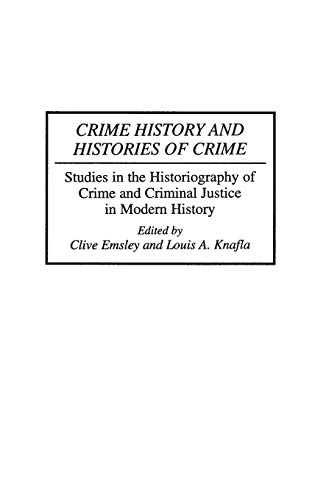 Crime History and Histories of Crime: Studies in the Historiography of Crime and Criminal Justice in Modern History (Contributions in Criminology & Penology)