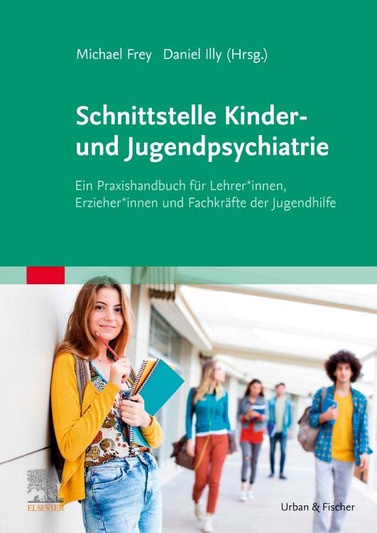 Schnittstelle Kinder- und Jugendpsychiatrie: Ein Praxishandbuch für Lehrer*innen, Erzieher*innen und Fachkräfte der Jugendhilfe