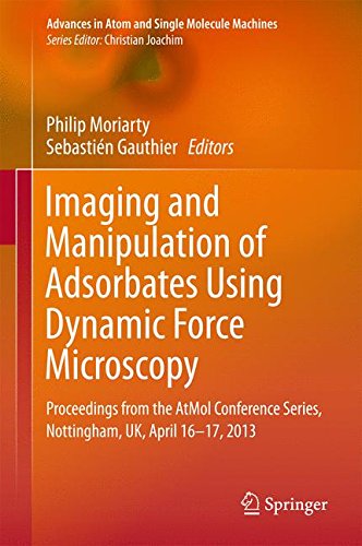 Imaging and Manipulation of Adsorbates Using Dynamic Force Microscopy: Proceedings from the AtMol Conference Series, Nottingham, UK, April 16-17, 2013 (Advances in Atom and Single Molecule Machines)