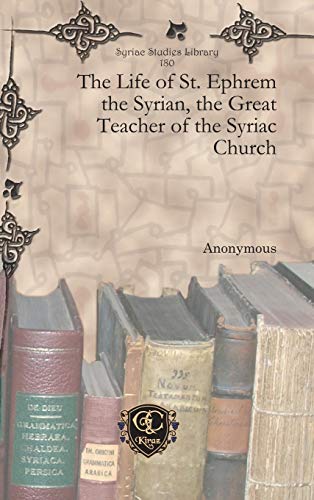 The Life of St. Ephrem the Syrian, the Great Teacher of the Syriac Church (Syriac Studies Library, Band 180)