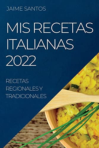 MIS RECETAS ITALIANAS 2022: RECETAS REGIONALES Y TRADICIONALES