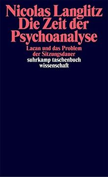 Die Zeit der Psychoanalyse: Lacan und das Problem der Sitzungsdauer (suhrkamp taschenbuch wissenschaft)