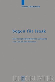 Segen für Isaak: Eine rezeptionsästhetische Auslegung von Gen 26 und Kotexten: Eine Rezeptions Sthetische Auslegung Von Gen 26 Und Kotexten (Beihefte ... die alttestamentliche Wissenschaft, Band 329)