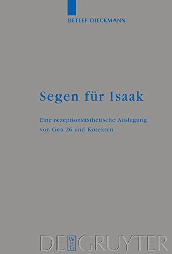 Segen für Isaak: Eine rezeptionsästhetische Auslegung von Gen 26 und Kotexten: Eine Rezeptions Sthetische Auslegung Von Gen 26 Und Kotexten (Beihefte ... die alttestamentliche Wissenschaft, Band 329)